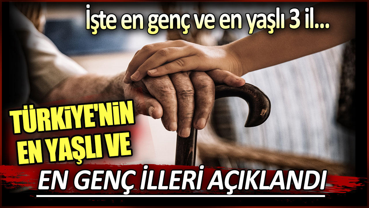 Türkiye'nin en yaşlı ve en genç illeri açıklandı: İşte en genç ve en yaşlı 3 il...