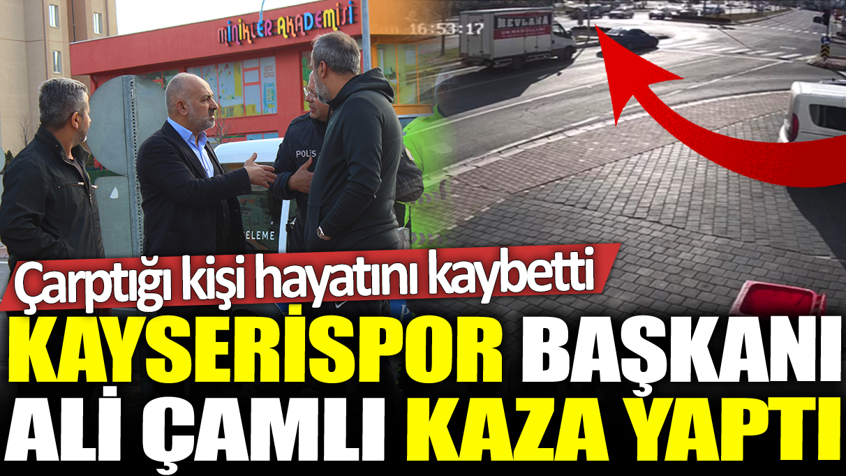 Kayserispor Başkanı Ali Çamlı kaza yaptı: Çarptığı sürücü hayatını kaybetti!