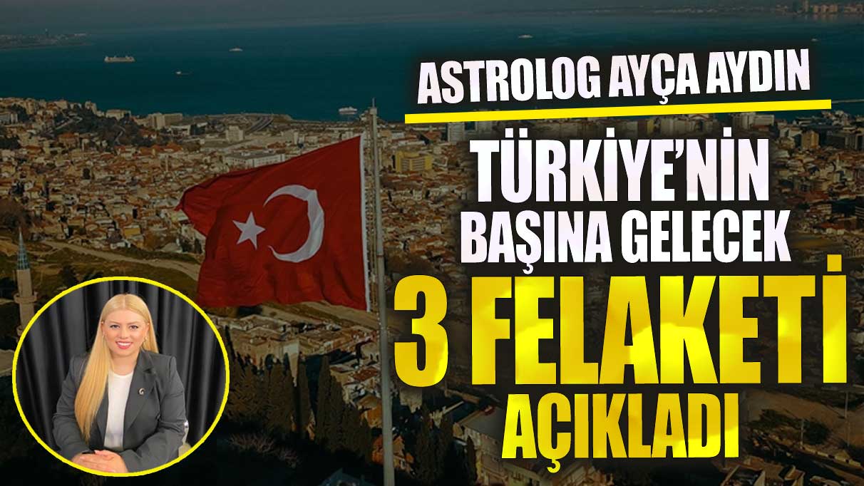 Astrolog Ayça Aydın Türkiye’nin başına gelecek 3 felaketi açıkladı