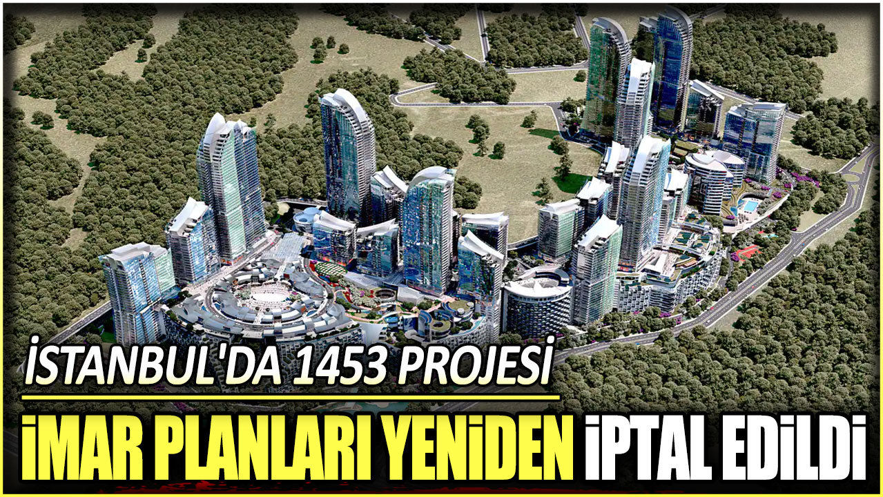 İstanbul'da 1453 projesi imar planları yeniden iptal edildi