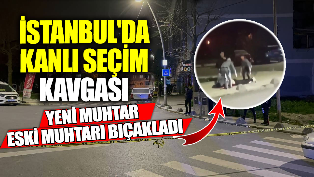 İstanbul'da kanlı seçim kavgası! Yeni muhtar eski muhtarı bıçakladı