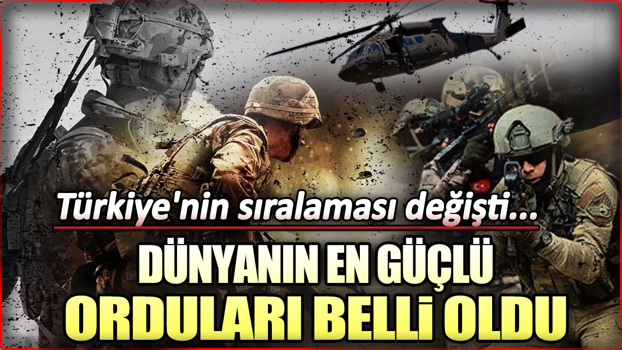 Dünyanın en güçlü orduları belli oldu: Türkiye'nin sıralaması değişti...