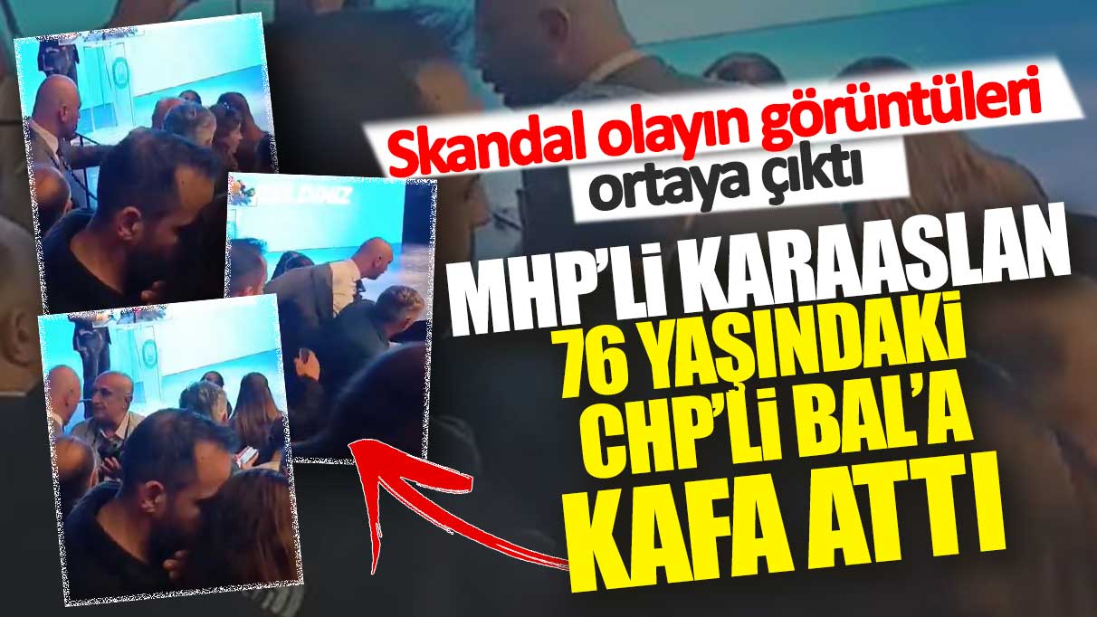 MHP’li Karaaslan 76 yaşındaki CHP’li Bal’a kafa attı: Skandal olayın görüntüleri ortaya çıktı