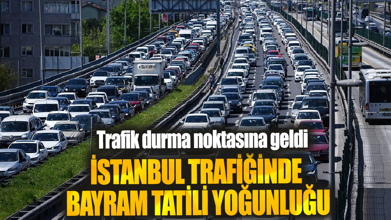 İstanbul trafiğinde bayram tatili yoğunluğu! Trafik durma noktasına geldi