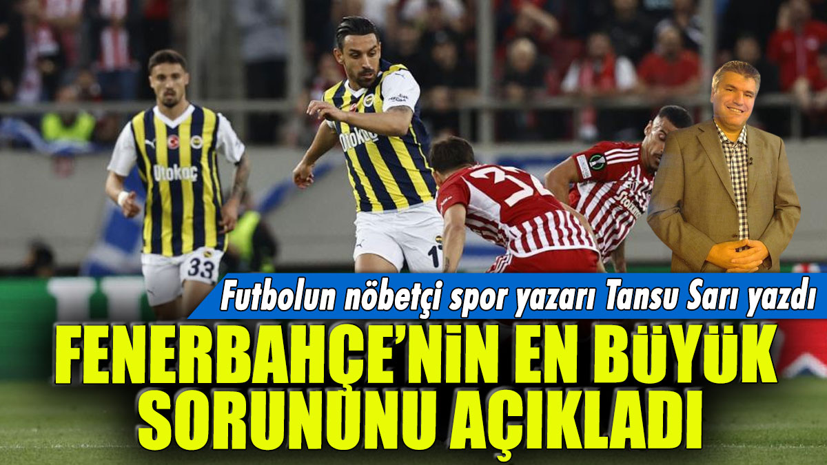 Fenerbahçe'nin en büyük sorununu açıkladı: Futbolun nöbetçi spor yazarı Tansu Sarı yazdı...