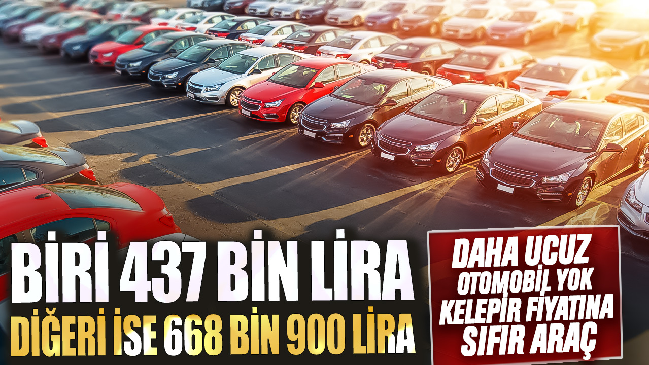 Biri 437 bin lira diğeri ise 668 bin 900 lira! Daha ucuz otomobil yok kelepir fiyatına sıfır araç