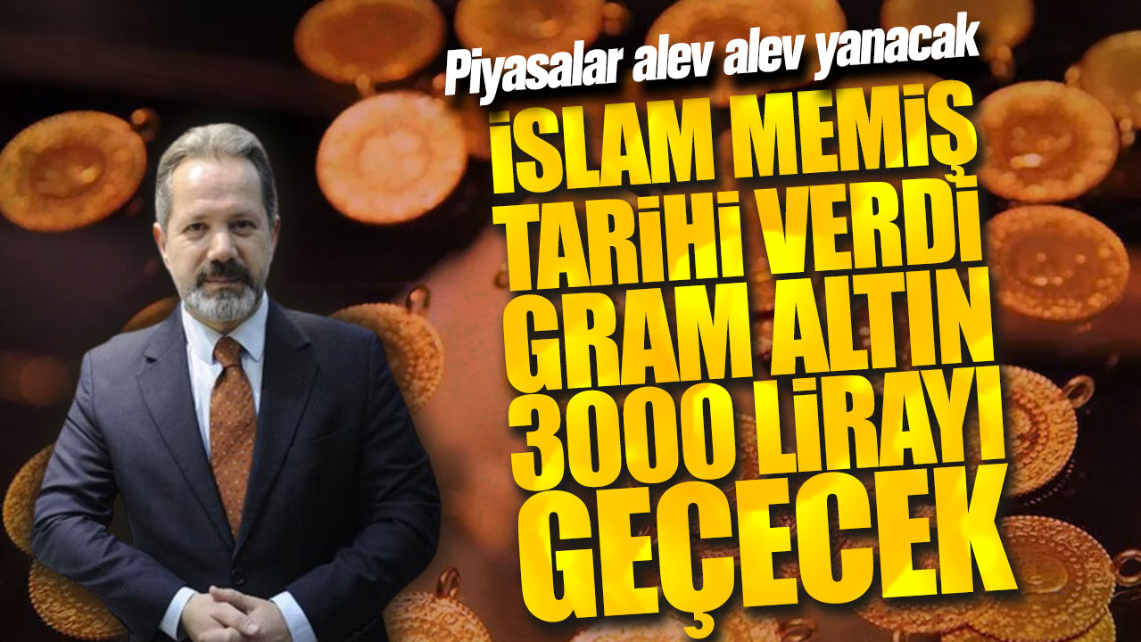 İslam Memiş tarihi verdi gram altın 3000 lirayı geçecek! Piyasalar alev alev yanacak