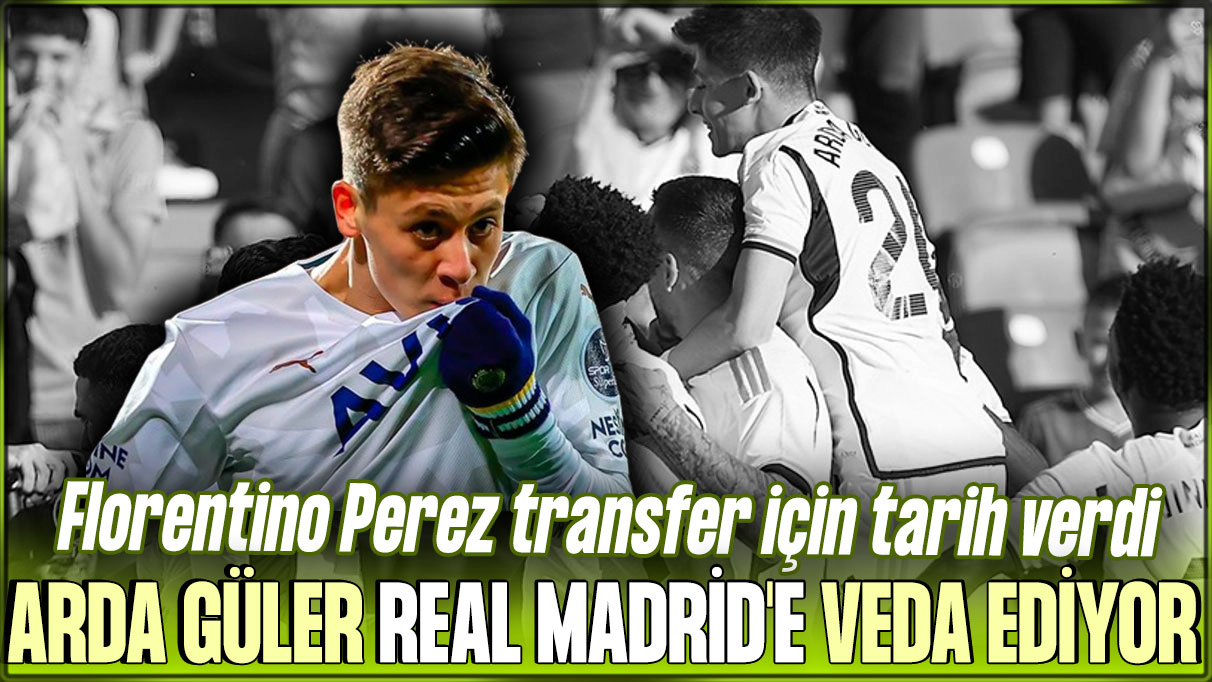 Arda Güler Real Madrid'e veda ediyor: Florentino Perez transfer için tarih verdi!