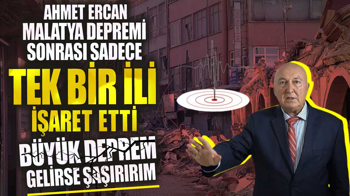 Ahmet Ercan Malatya depremi sonrası sadece tek bir ili işaret etti büyük deprem gelirse şaşırırım