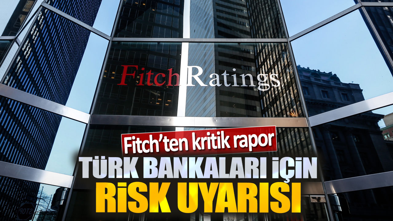 Fitch'ten kritik rapor: Bütün Türk bankaları için risk uyarısı