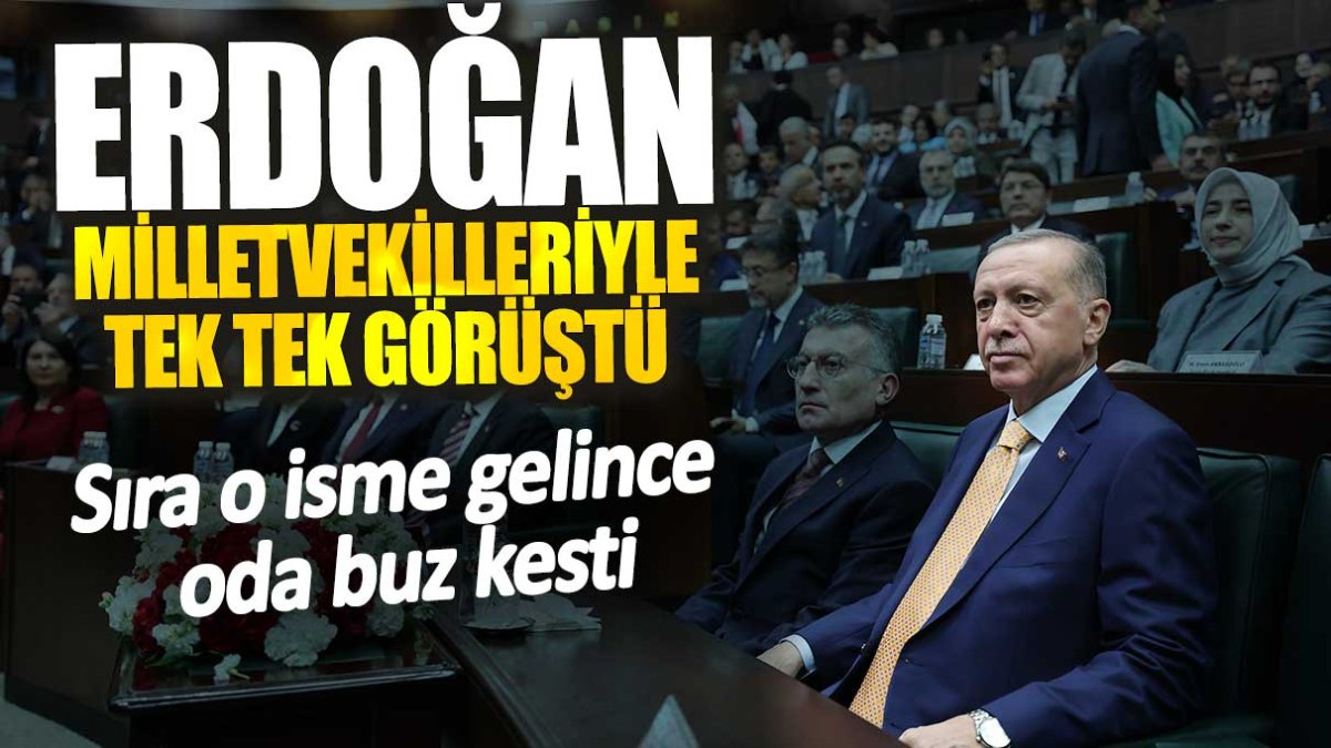 Erdoğan milletvekilleriyle tek tek görüştü: Sıra o isme gelince oda buz kesti
