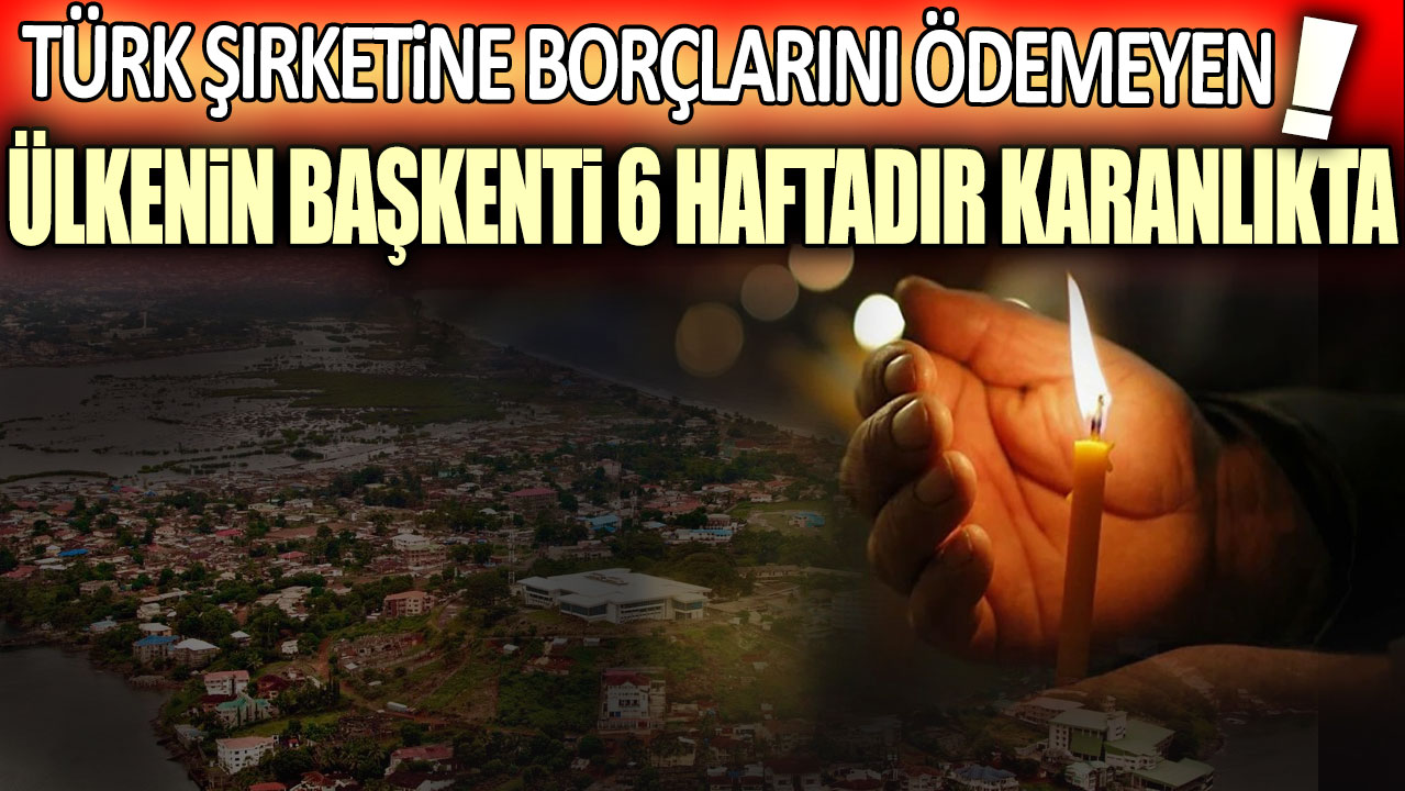 Türk şirketine borçlarını ödemeyen ülkenin başkenti 6 haftadır karanlıkta
