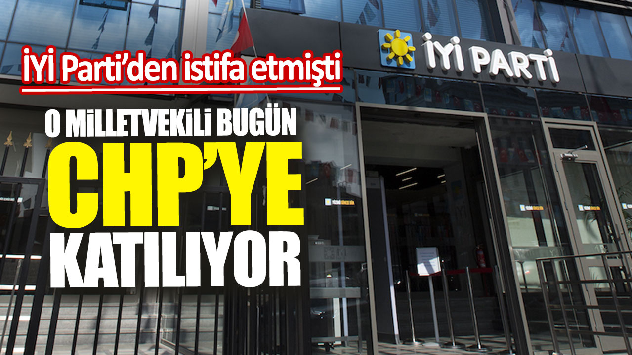 İYİ Parti’den istifa etmişti: O milletvekili bugün CHP’ye katılıyor