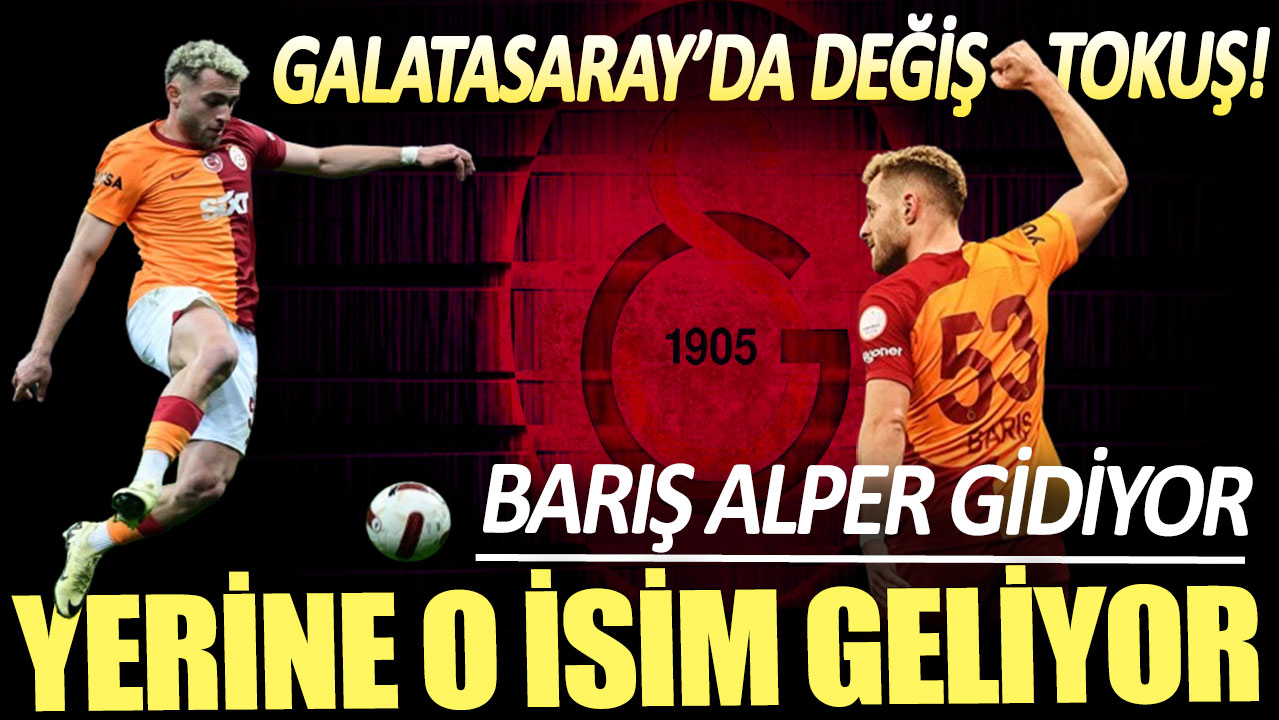 Galatasaray’da değiş tokuş: Barış Alper Yılmaz gidiyor yerine o isim geliyor!