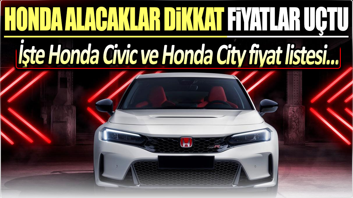 Honda alacaklar dikkat fiyatlar uçtu: İşte Honda Cicin ve Honda City fiyat listesi!