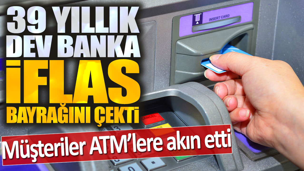 39 yıllık dev banka iflas bayrağını çekti: Müşteriler ATM'lere akın etti