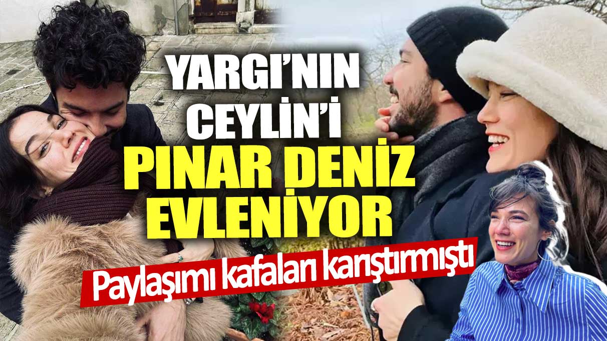 Yargı’nın Ceylin’i Pınar Deniz evleniyor! Paylaşımı kafaları karıştırmıştı