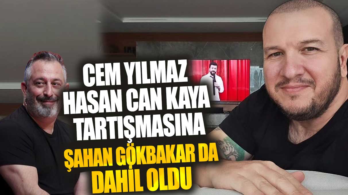 Cem Yılmaz Hasan Can Kaya tartışmasına Şahan Gökbakar da dahil oldu