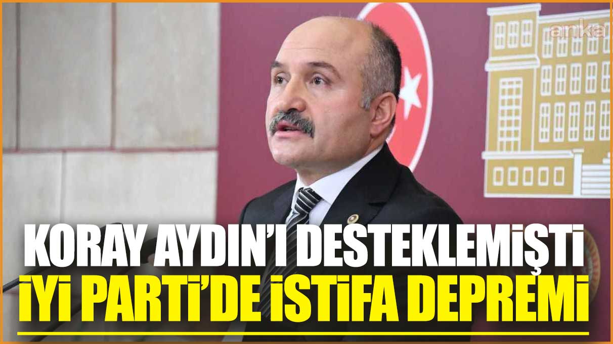 Son dakika... Koray Aydın'ı desteklemişti! İYİ Parti'de istifa depremi