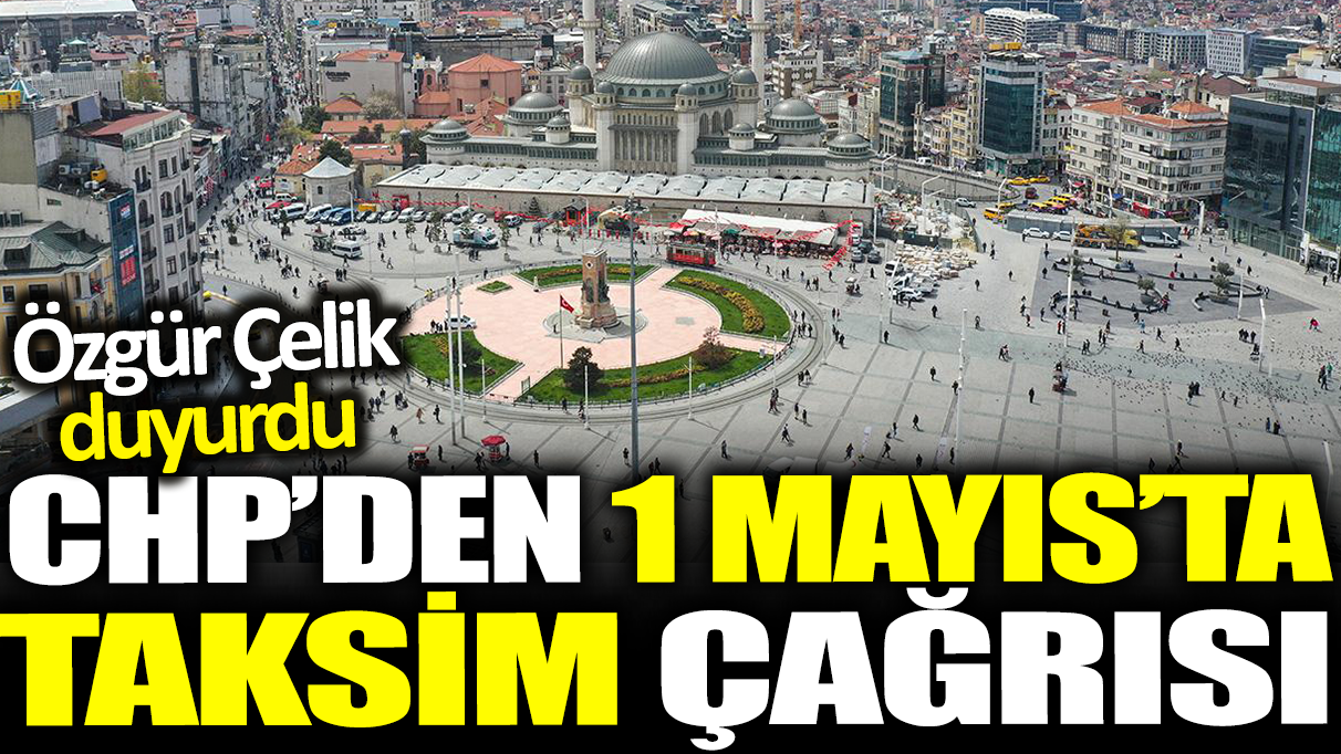 CHP'den 1 Mayıs'ta Taksim çağrısı