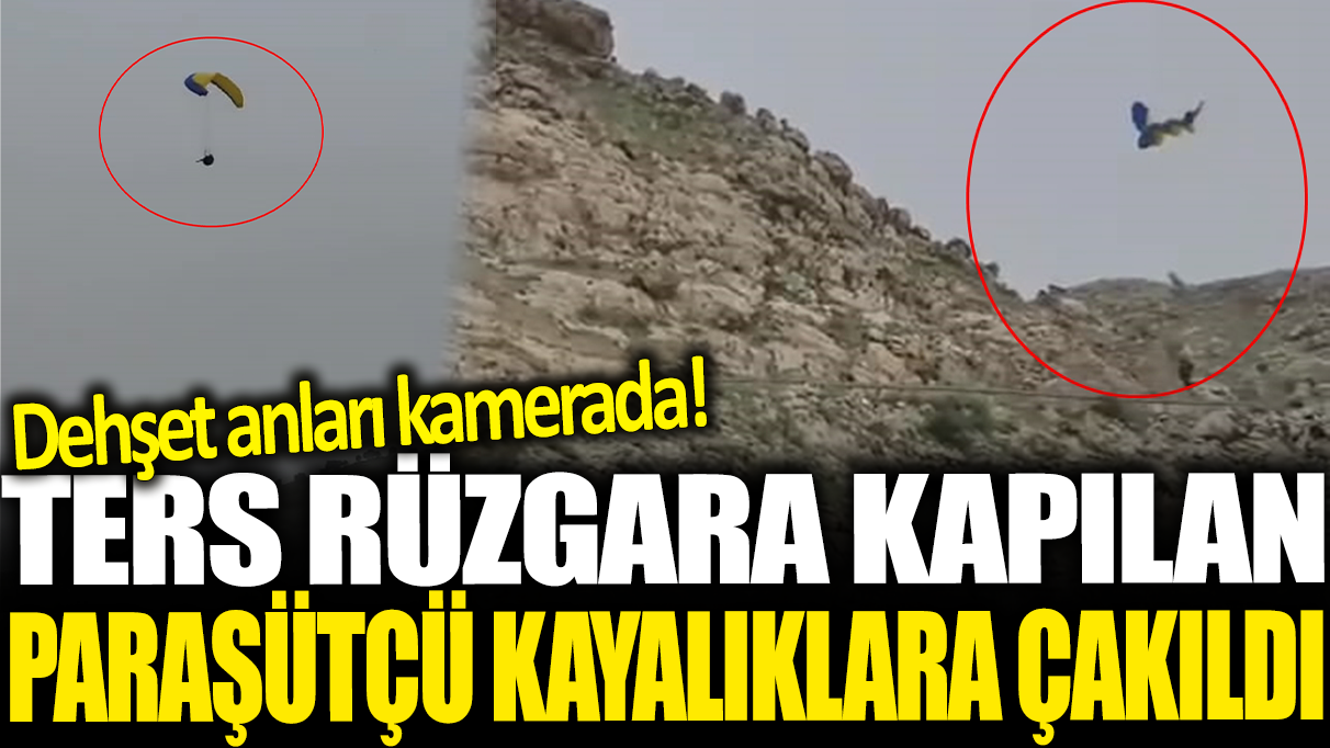 Ters rüzgara kapılan paraşütçü kayalıklara çakıldı: Dehşet anları kamerada!