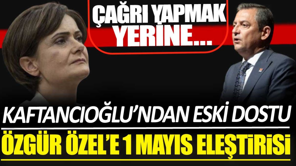 Canan Kaftancıoğlu’ndan eski yol arkadaşı Özgür Özel’e 1 Mayıs eleştirisi