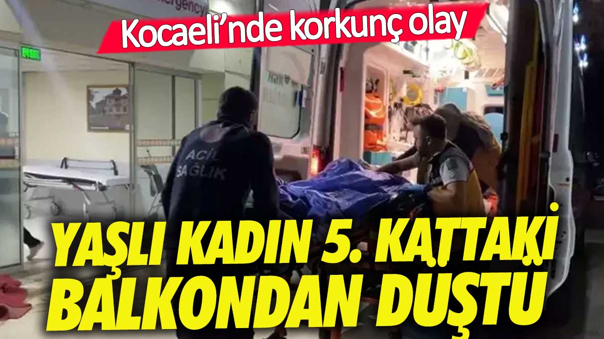 Kocaeli'nde şüpheli ölüm! Yaşlı kadın balkondan düştü