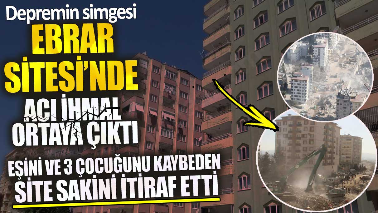 Depremin simgesi Ebrar Sitesi’nde acı ihmal ortaya çıktı! Site sakini itiraf etti