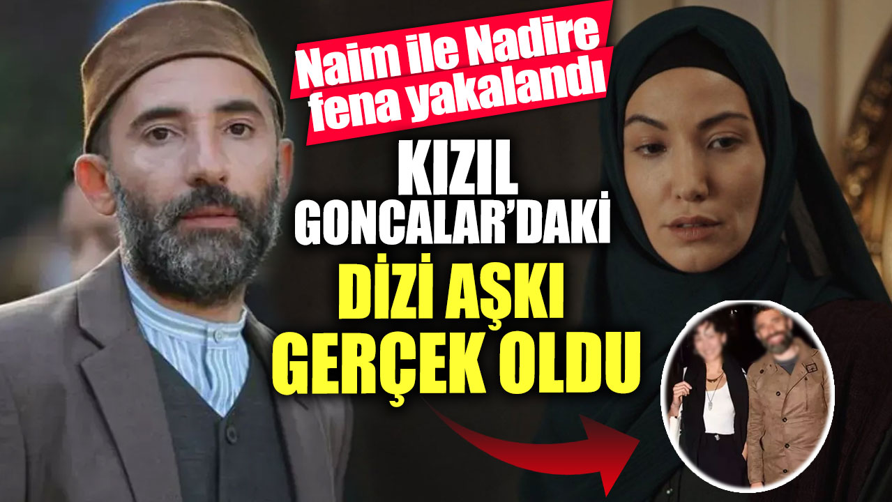 Kızıl Goncalar’daki  dizi aşkı gerçek oldu!  Naim ile Nadire fena yakalandı