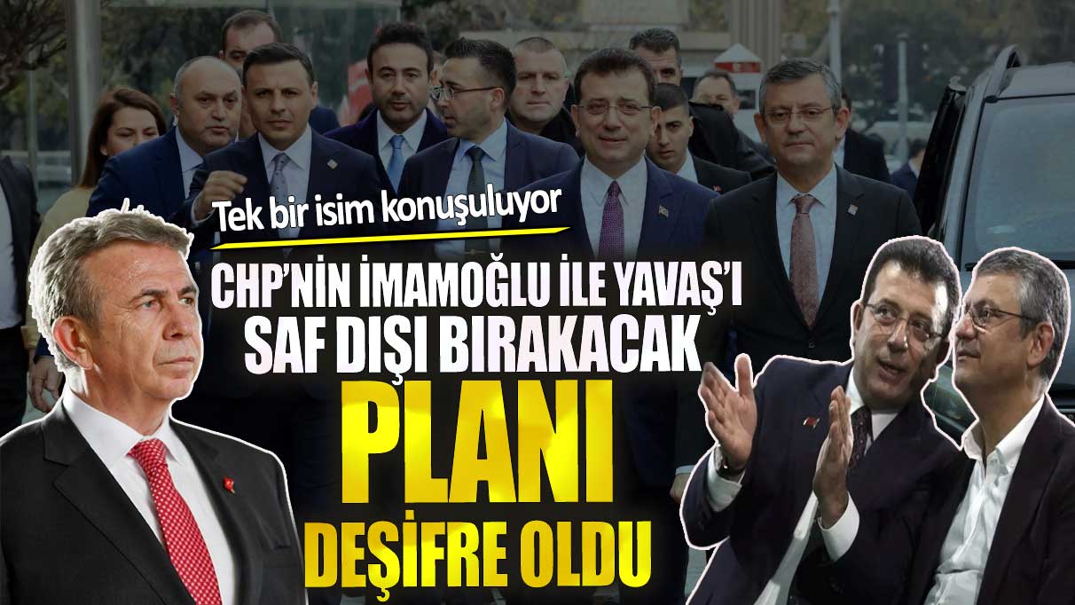 CHP’nin İmamoğlu ile Yavaş’ı saf dışı bırakacak planı deşifre oldu! Tek bir isim konuşuluyor