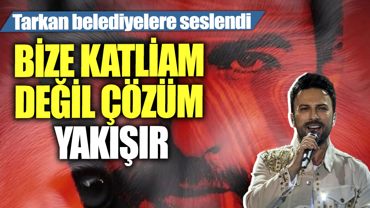 Tarkan belediyelere seslendi! Bize katliam değil çözüm yakışır