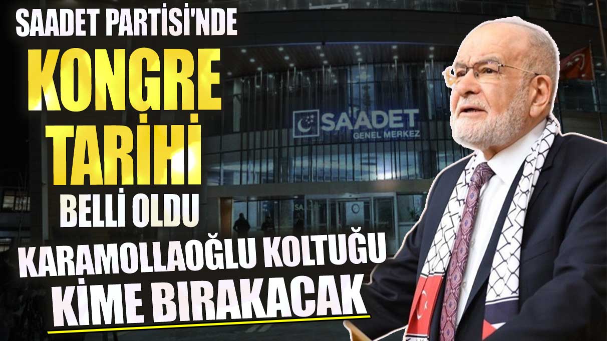 Saadet Partisi'nde kongre tarihi belli oldu!  Karamollaoğlu koltuğu kime bırakacak