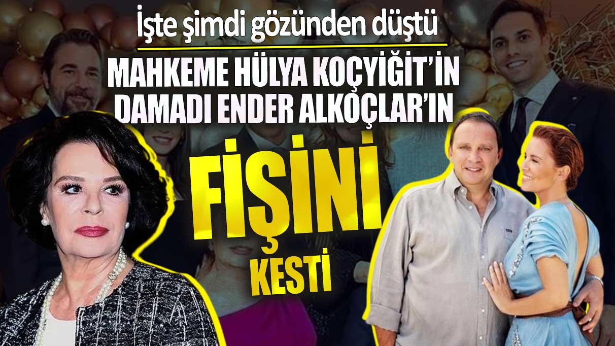 Mahkeme Hülya Koçyiğit’in damadı Ender Alkoçlar’ın fişini kesti! İşte şimdi gözünden düştü