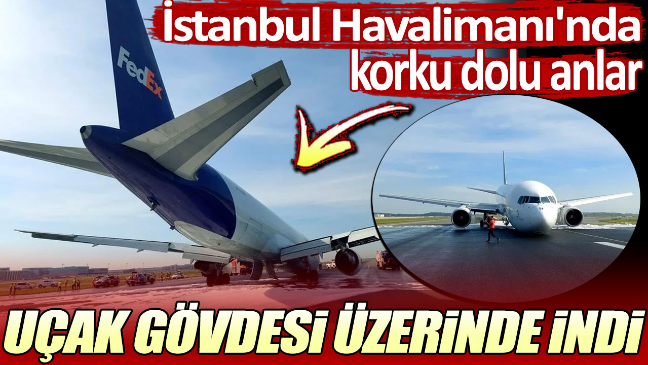 Son dakika... İstanbul Havalimanı'nda korku dolu anlar: Uçak gövdesi üzerinde indi