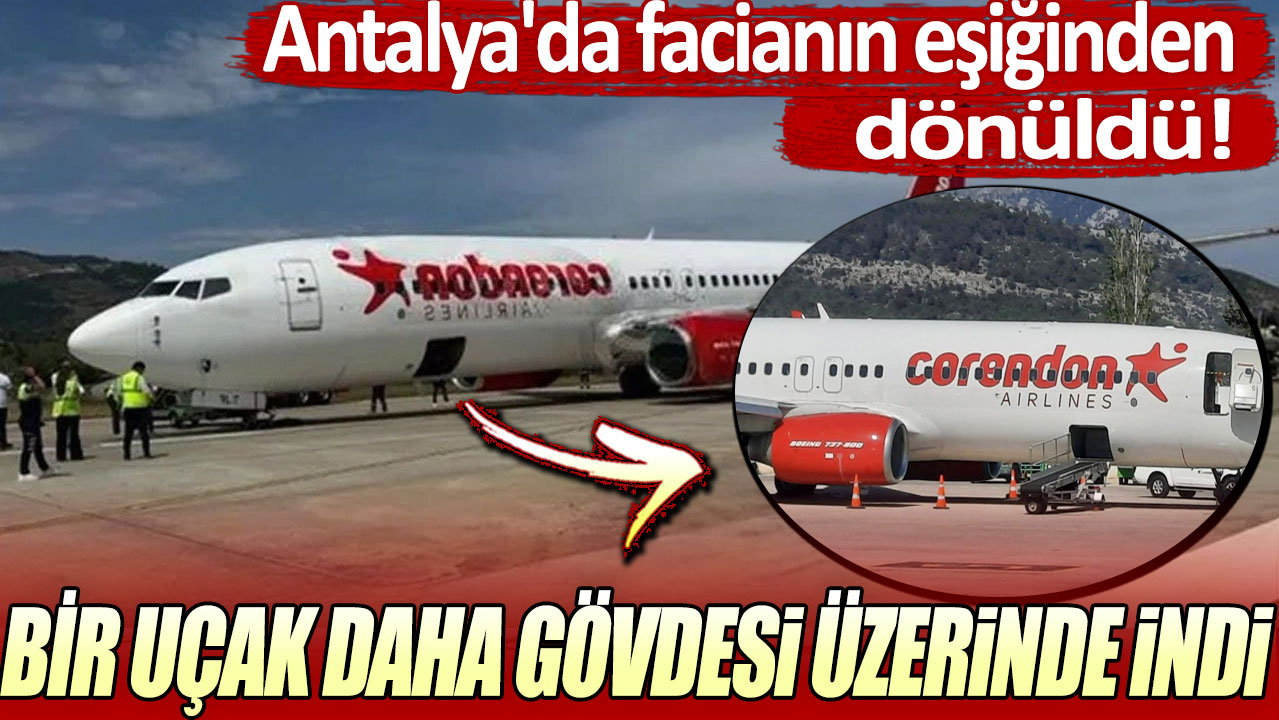 Antalya'da facianın eşiğinden dönüldü: Bir uçak daha gövdesi üzerine indi!
