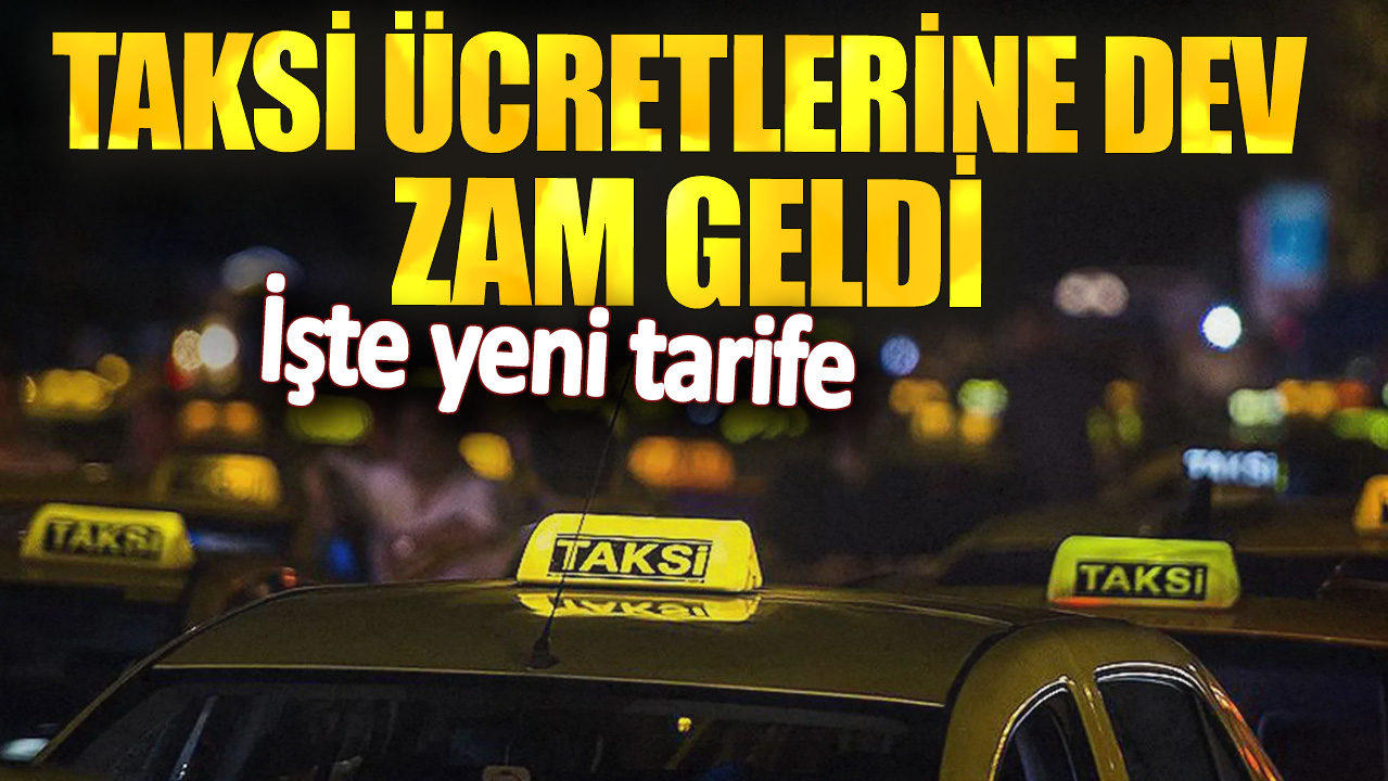 Taksi ücretlerine dev zam geldi! İşte yeni tarife