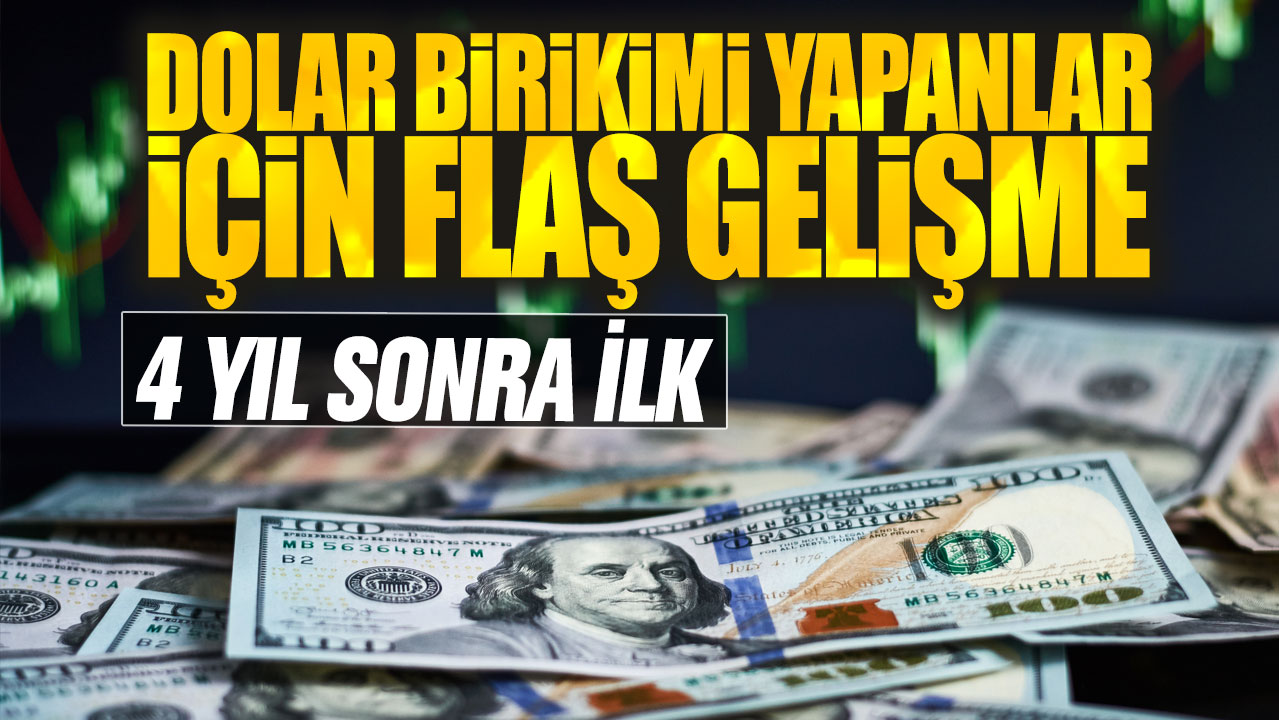 Dolar birikimi yapanlar için flaş gelişme: 4 yıl sonra ilk