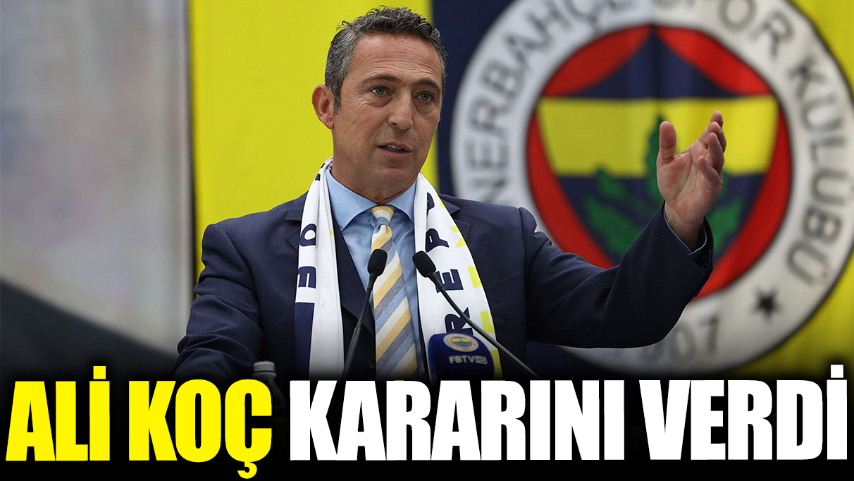 Ali Koç kararını verdi