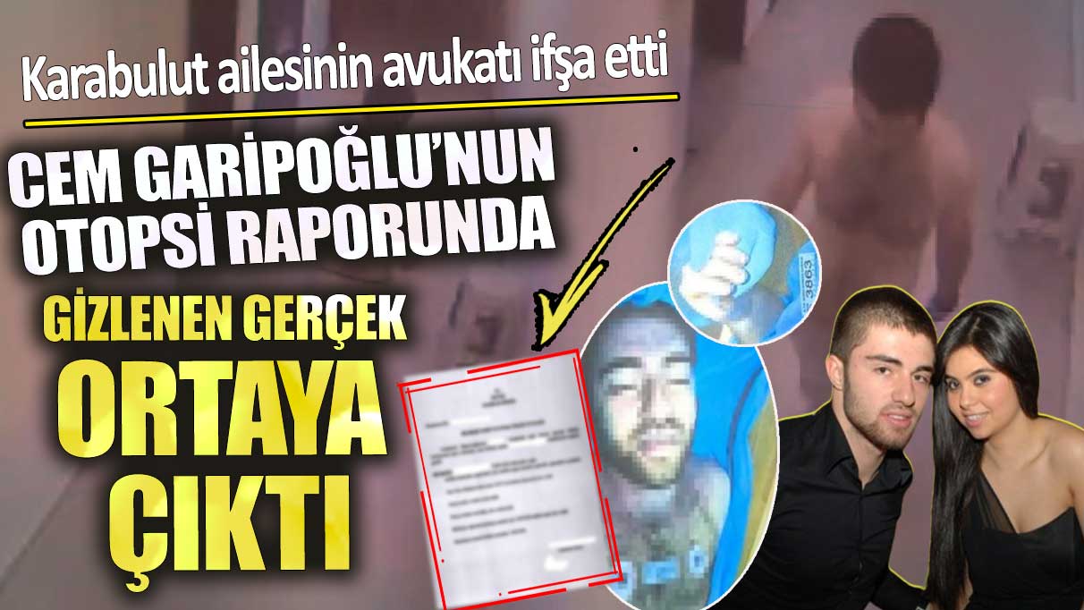 Cem Garipoğlu'nun otopsi raporunda gizlenen gerçek ortaya çıktı! Karabulut ailesinin avukatı ifşa etti