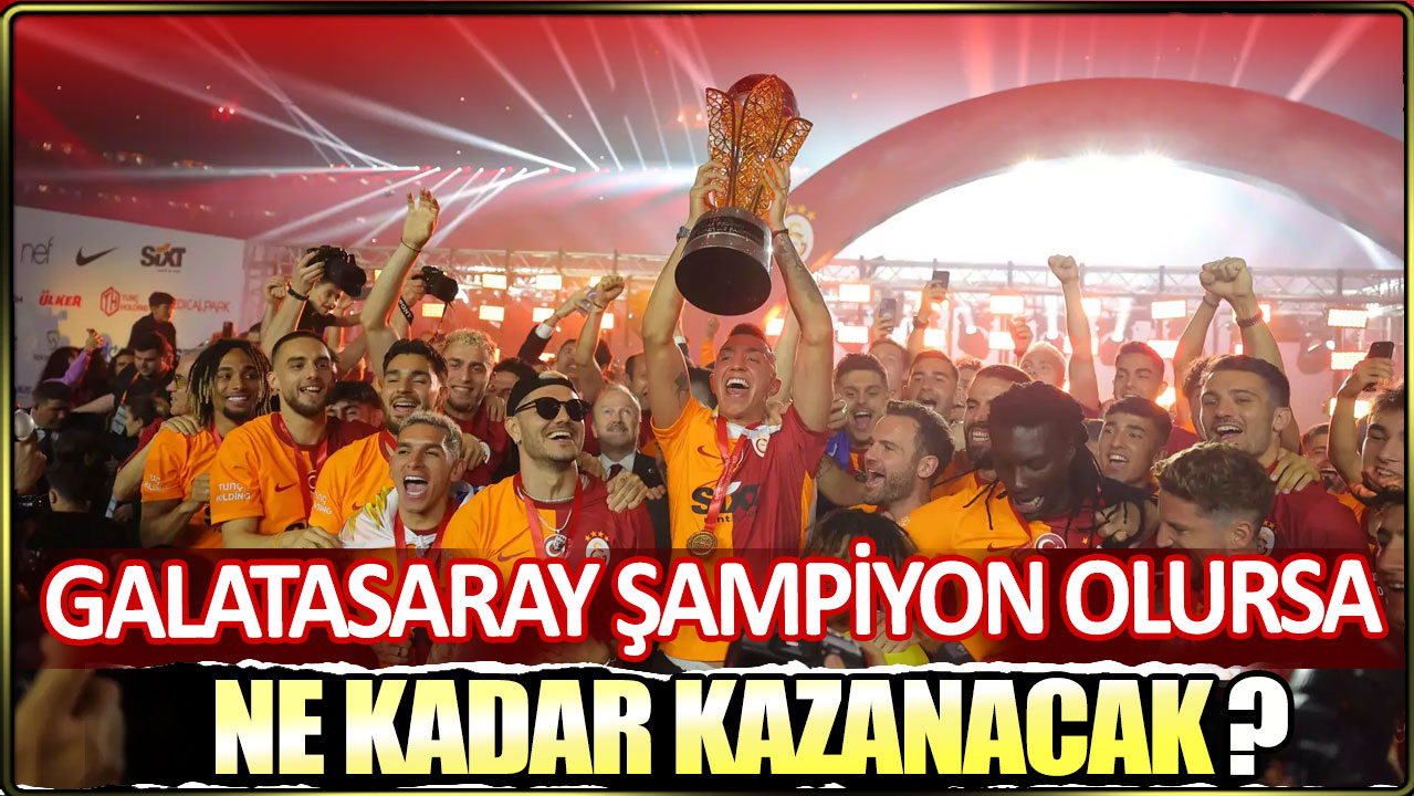 Galatasaray şampiyon olursa ne kadar kazanacak?