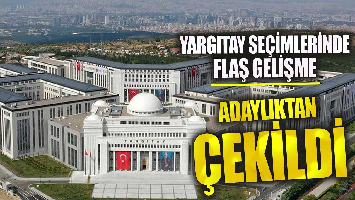 Son dakika Yargıtay seçimlerinde flaş gelişme! Adaylıktan çekildi