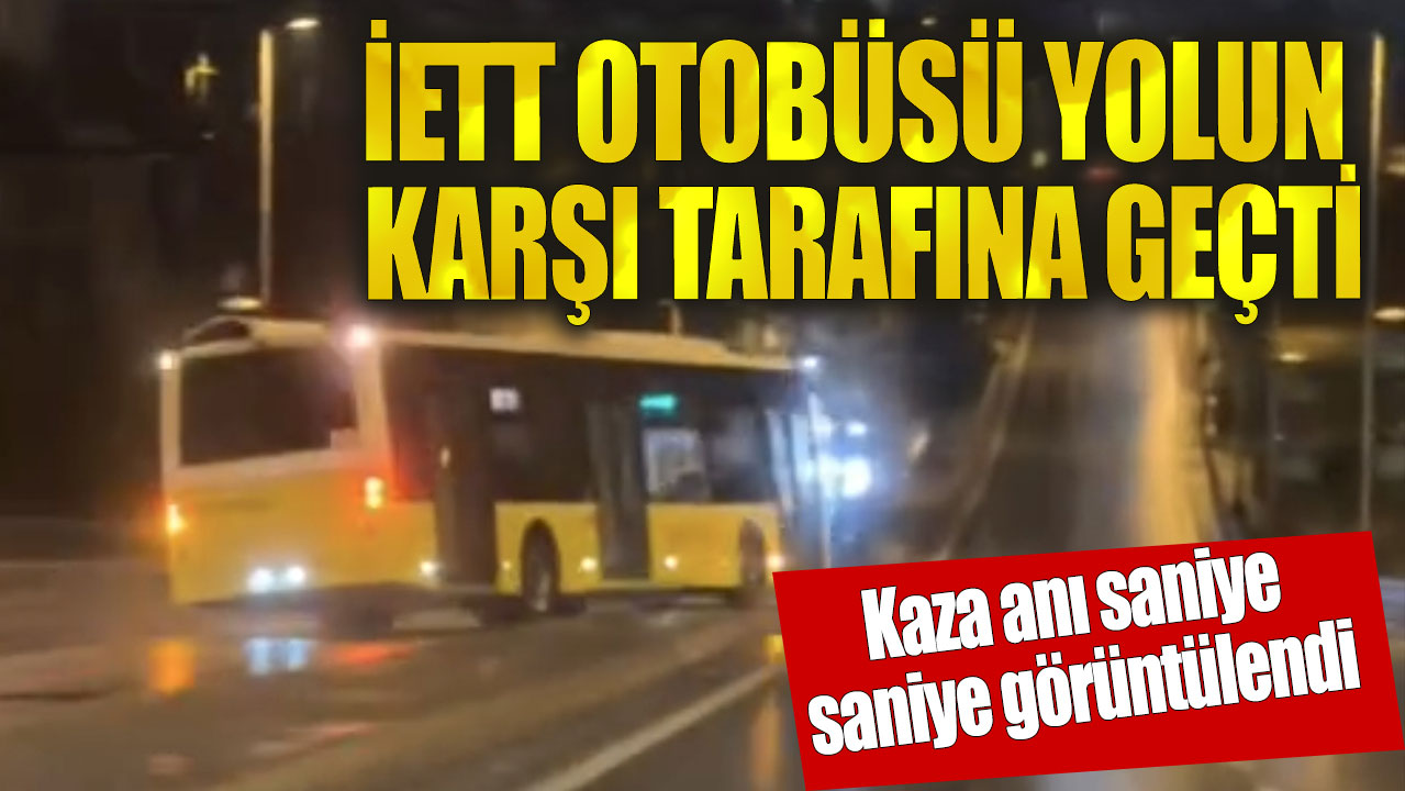 İETT otobüsü yolun karşı tarafına geçti! O anlar görüntülendi