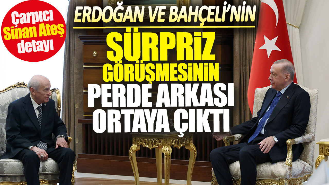 Erdoğan ve Bahçeli’nin sürpriz görüşmesinin perde arkası ortaya çıktı! Çarpıcı Sinan Ateş detayı