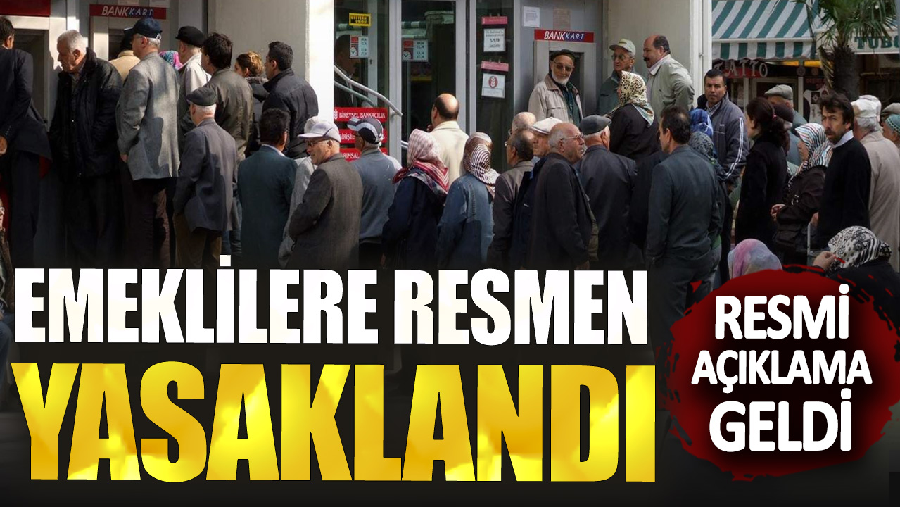 Emeklilere resmen yasaklandı! Resmi açıklama geldi