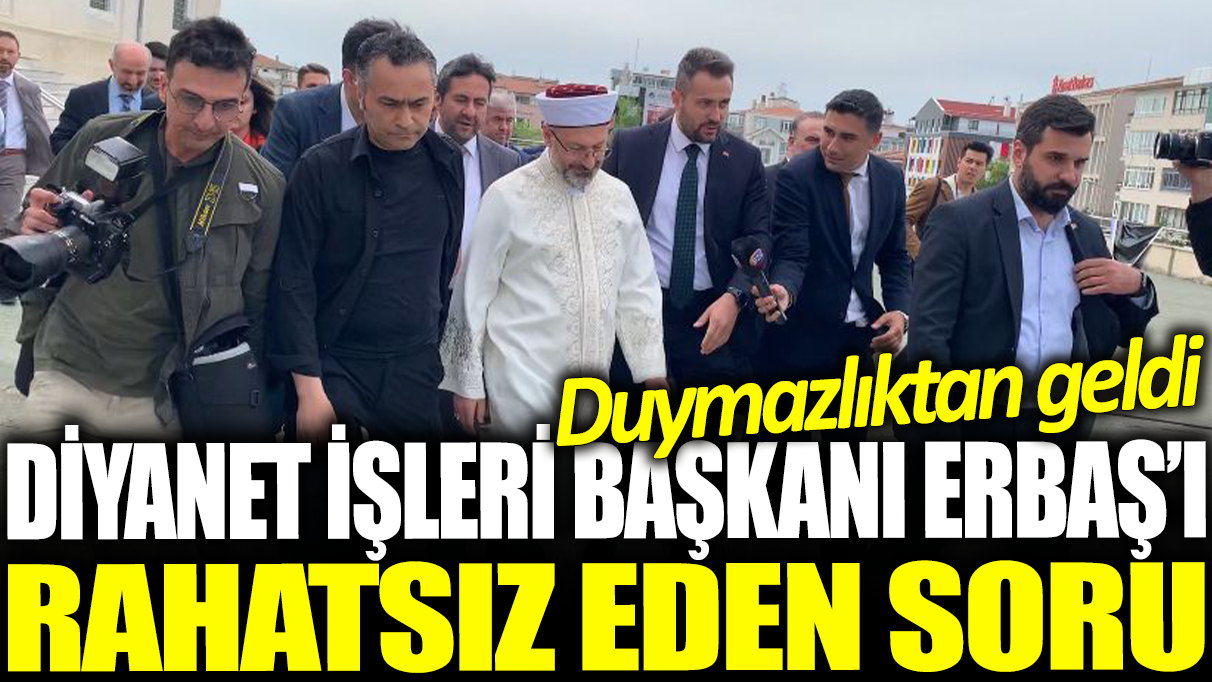 Diyanet İşleri Başkanı Ali Erbaş'ı rahatsız eden soru: Duymazlıktan geldi