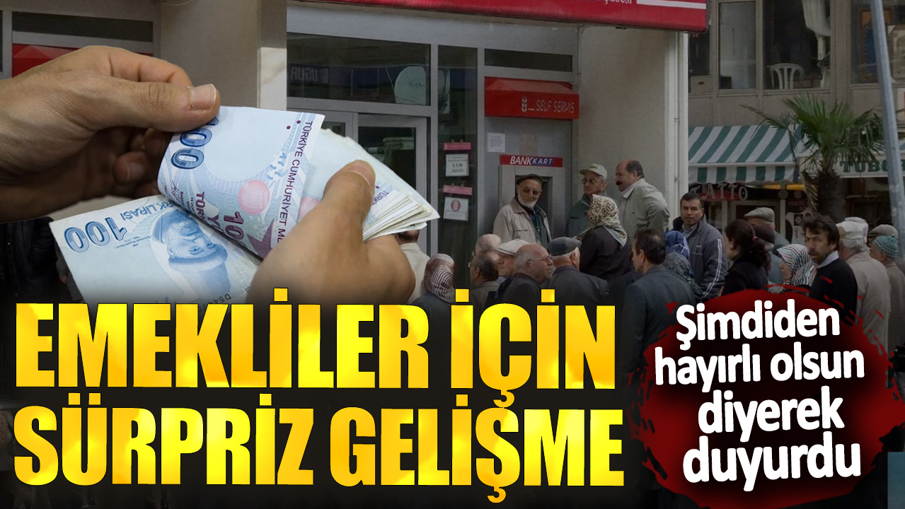 Emekliler için sürpriz gelişme! Şimdiden hayırlı olsun diyerek duyurdu