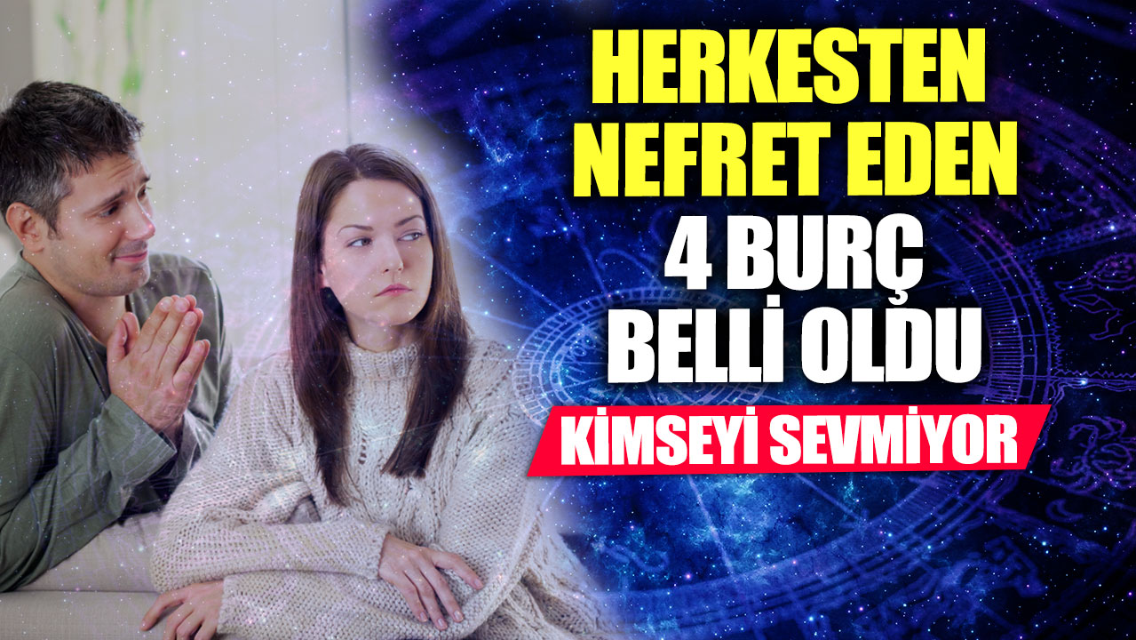 Herkesten nefret eden 4 burç belli oldu: Kimseyi sevmiyor