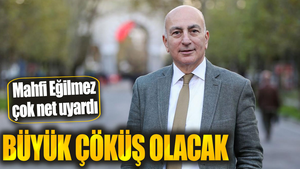 Mahfi Eğilmez: Büyük çöküş olacak