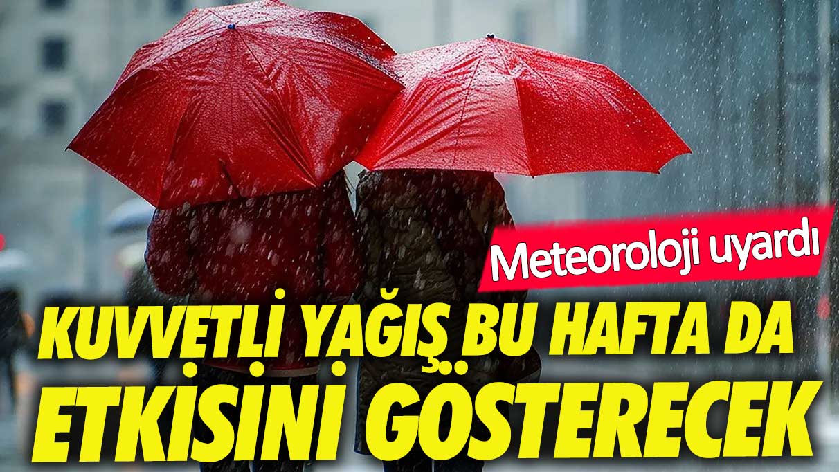 Kuvvetli yağış bu hafta da etkisini gösterecek