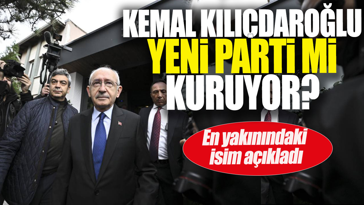 Kılıçdaroğlu yeni parti mi kuruyor: En yakınındaki isim açıkladı